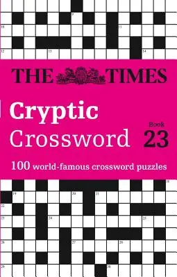 The Times Cryptic Crossword: Kniha 23: 100 světoznámých křížovek (The Times Cryptic Crossword: Book 23: 100 World-Famous Crossword Huzzles) - The Times Cryptic Crossword: Book 23: 100 World-Famous Crossword Puzzles