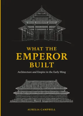 Co postavil císař: Architektura a císařství v období raných Mingů - What the Emperor Built: Architecture and Empire in the Early Ming