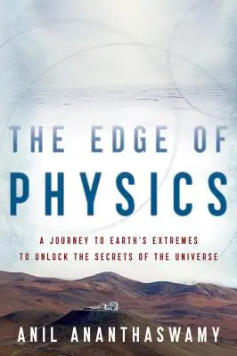 Na hraně fyziky: Cesta do extrémních oblastí Země za odhalením tajemství vesmíru - The Edge of Physics: A Journey to Earth's Extremes to Unlock the Secrets of the Universe