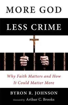 Více Boha, méně zločinu: Proč na víře záleží a jak by na ní mohlo záležet víc? - More God, Less Crime: Why Faith Matters and How It Could Matter More