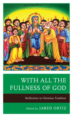 S celou plností Boží: Zbožštění v křesťanské tradici - With All the Fullness of God: Deification in Christian Tradition