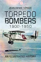 Torpédové bombardéry 1900-1950: Ilustrovaná historie - Torpedo Bombers 1900-1950: An Illustrated History