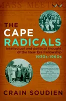 Radikálové na mysu: Intelektuální a politické myšlení společenství Nové éry, 30.-60. léta 20. století - Cape Radicals: Intellectual and Political Thought of the New Era Fellowship, 1930s-1960s