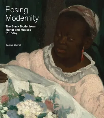 Pózující moderna - Černošský model od Maneta a Matisse po dnešek - Posing Modernity - The Black Model from Manet and Matisse to Today