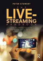 Příručka živého vysílání: Jak vytvářet živé video pro sociální média v telefonu a na počítači - The Live-Streaming Handbook: How to Create Live Video for Social Media on Your Phone and Desktop