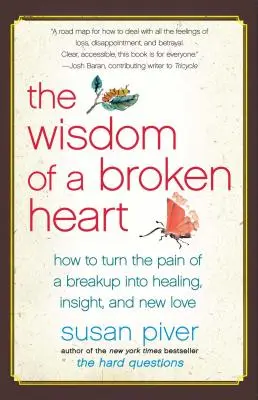 Moudrost zlomeného srdce: Jak proměnit bolest z rozchodu v uzdravení, prozření a novou lásku. - The Wisdom of a Broken Heart: How to Turn the Pain of a Breakup Into Healing, Insight, and New Love
