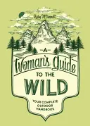 Průvodce ženy divočinou: kompletní příručka pro pobyt v přírodě - A Woman's Guide to the Wild: Your Complete Outdoor Handbook