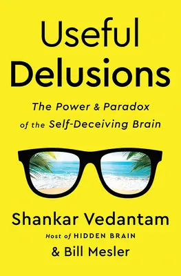 Užitečné iluze: Síla a paradox sebeklamného mozku: Klamné iluze: Síla a paradox sebeklamného mozku - Useful Delusions: The Power and Paradox of the Self-Deceiving Brain