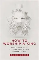 Jak uctívat krále: Připravte své srdce. Připravte svůj svět. Připravte si cestu. - How to Worship a King: Prepare Your Heart. Prepare Your World. Prepare the Way.