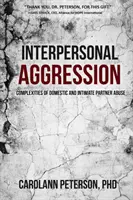 Interpersonální agrese: Složité problémy domácího a partnerského násilí - Interpersonal Aggression: Complexities of Domestic and Intimate Partner Abuse