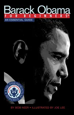 Barack Obama pro začátečníky, prezidentské vydání: Základní průvodce - Barack Obama for Beginners, Presidential Edition: An Essential Guide
