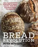 Chlebová revoluce: Chléb na světové úrovni: Pečení z naklíčených a celozrnných obilovin, dědičných mouk a čerstvých technik - Bread Revolution: World-Class Baking with Sprouted and Whole Grains, Heirloom Flours, and Fresh Techniques
