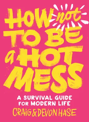 Jak nebýt horká kaše: Průvodce přežitím v moderním životě - How Not to Be a Hot Mess: A Survival Guide for Modern Life