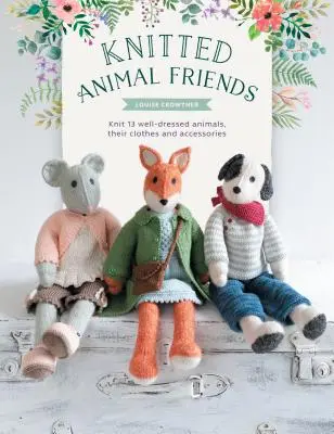 Pletení zvířecí kamarádi: Více než 40 vzorů na pletení rozkošných zvířecích panenek, jejich oblečení a doplňků - Knitted Animal Friends: Over 40 Knitting Patterns for Adorable Animal Dolls, Their Clothes and Accessories