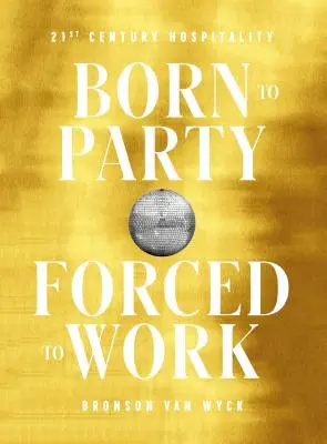 Zrozeni k zábavě, nuceni k práci: pohostinství 21. století - Born to Party, Forced to Work: 21st Century Hospitality
