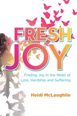 Svěží radost: Než se vrátím domů Fresh Fresh: Najít radost uprostřed ztráty, těžkostí a utrpení - Fresh Joy: Finding Joy in the Midst of Loss, Hardship and Suffering
