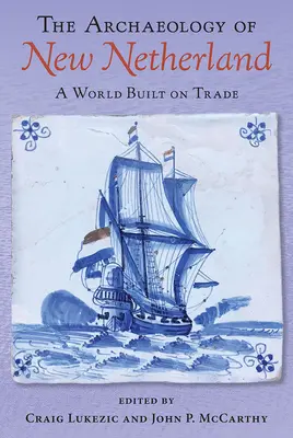 Archeologie Nového Nizozemí: Svět postavený na obchodu - The Archaeology of New Netherland: A World Built on Trade