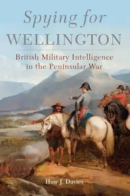 Špionáž pro Wellingtona: Britská vojenská rozvědka v poloostrovní válce - Spying for Wellington: British Military Intelligence in the Peninsular War