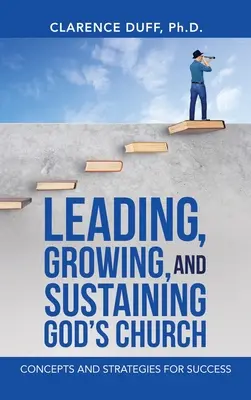 Vedení, růst a udržování Boží církve: Koncepty a strategie pro úspěch - Leading, Growing, and Sustaining God's Church: Concepts and Strategies for Success