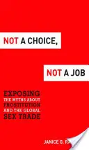 Ne volba, ne práce: Odhalování mýtů o prostituci a celosvětovém obchodu se sexem. - Not a Choice, Not a Job: Exposing the Myths about Prostitution and the Global Sex Trade