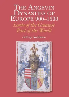 The Angevin Dynasties of Europe 900-1500: Lords of the Greatest Part of the World (Andělské dynastie v Evropě v letech 900-1500: Páni největší části světa) - The Angevin Dynasties of Europe 900-1500: Lords of the Greatest Part of the World