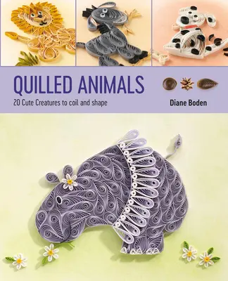 Vyšívaná zvířata: 20 roztomilých stvoření k vyšívání a tvarování - Quilled Animals: 20 Cute Creatures to Coil and Shape
