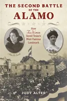Druhá bitva o Alamo: Jak dvě ženy zachránily nejslavnější památku Texasu - The Second Battle of the Alamo: How Two Women Saved Texas's Most Famous Landmark