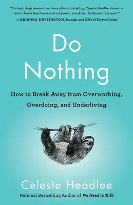 Nedělat nic: Jak se vymanit z přepracování, přemáhání a nedostatečného života - Do Nothing: How to Break Away from Overworking, Overdoing, and Underliving