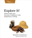 Prozkoumejte to! Snižte riziko a zvyšte důvěru pomocí průzkumného testování - Explore It!: Reduce Risk and Increase Confidence with Exploratory Testing