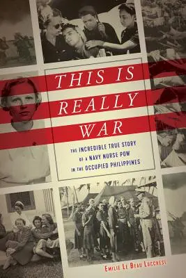 Tohle je opravdu válka: Neuvěřitelný pravdivý příběh válečné sestry námořnictva na okupovaných Filipínách - This Is Really War: The Incredible True Story of a Navy Nurse POW in the Occupied Philippines