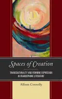 Prostory stvoření: Transkulturalita a ženské vyjadřování ve frankofonní literatuře - Spaces of Creation: Transculturality and Feminine Expression in Francophone Literature