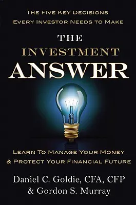 Investiční odpověď: Naučte se spravovat své peníze a ochraňte svou finanční budoucnost - The Investment Answer: Learn to Manage Your Money & Protect Your Financial Future