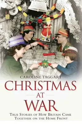 Vánoce ve válce: Pravdivé příběhy o tom, jak se Británie sblížila na domácí frontě - Christmas at War: True Stories of How Britain Came Together on the Home Front