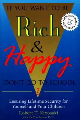 Chcete-li být bohatí a šťastní, nechoďte do školy: Zajištění celoživotního bezpečí pro sebe a své děti - If You Want To Be Rich & Happy Don't Go To School: Insuring Lifetime Security for Yourself and Your Children