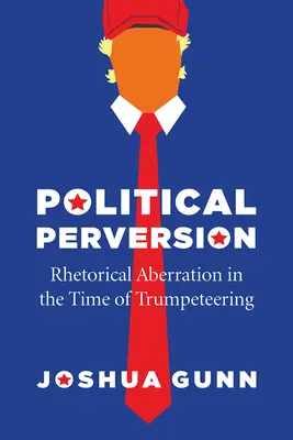 Politická zvrácenost: Rétorická aberace v době trumpetistů - Political Perversion: Rhetorical Aberration in the Time of Trumpeteering