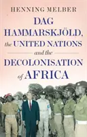 Dag Hammarskjoeld, Organizace spojených národů a dekolonizace Afriky - Dag Hammarskjoeld, the United Nations, and the Decolonisation of Africa