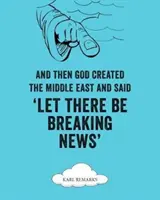 A pak Bůh stvořil Blízký východ a řekl: „Ať se dějí zlomové zprávy““ - And Then God Created the Middle East and Said Let There Be Breaking News