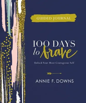 Průvodce deníkem 100 dní k odvaze: Odhalte své nejodvážnější já - 100 Days to Brave Guided Journal: Unlock Your Most Courageous Self