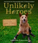 Nepravděpodobní hrdinové: 37 inspirativních příběhů o odvaze a srdci z říše zvířat - Unlikely Heroes: 37 Inspiring Stories of Courage and Heart from the Animal Kingdom