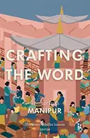 Crafting the Word (Řemeslná tvorba): Psaní z Manipuru - Crafting the Word: Writings from Manipur