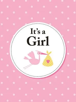 Je to holčička: Dokonalý dárek pro rodiče novorozené dcery - It's a Girl: The Perfect Gift for Parents of a Newborn Baby Daughter