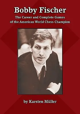 Bobby Fischer: Kariéra a kompletní partie amerického mistra světa v šachu - Bobby Fischer: The Career and Complete Games of the American World Chess Champion