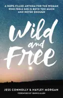 Divoký a svobodný: Hymna plná naděje pro ženy, které mají pocit, že je jich příliš mnoho a zároveň nikdy nemají dost. - Wild and Free: A Hope-Filled Anthem for the Woman Who Feels She Is Both Too Much and Never Enough