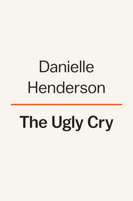 Ošklivý pláč: Memoáry - The Ugly Cry: A Memoir