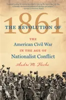 Revoluce v roce 1861: Americká občanská válka ve věku nacionalistického konfliktu - The Revolution of 1861: The American Civil War in the Age of Nationalist Conflict