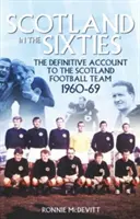 Skotsko v 60. letech: Definitivní popis skotské fotbalové reprezentace v 60. letech 20. století - Scotland in the 60s: The Definitive Account of the Scottish National Football Side During the 1960s