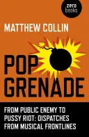 Popový granát: Od Public Enemy po Pussy Riot - depeše z hudební fronty - Pop Grenade: From Public Enemy to Pussy Riot - Dispatches from Musical Frontlines