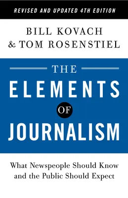 Prvky žurnalistiky, revidované a aktualizované 4. vydání: Co by měli novináři vědět a co by měla veřejnost očekávat. - The Elements of Journalism, Revised and Updated 4th Edition: What Newspeople Should Know and the Public Should Expect