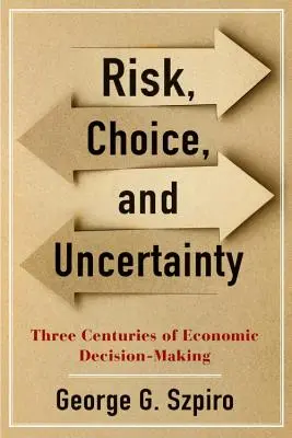 Riziko, volba a nejistota: Tři století ekonomického rozhodování - Risk, Choice, and Uncertainty: Three Centuries of Economic Decision-Making