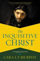Zvídavý Kristus: Poutavý Kristus: 12 poutavých otázek - The Inquisitive Christ: 12 Engaging Questions